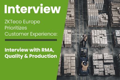 Interview | ZKTeco Europe Prioritizes Customer Experience: Interview with RMA, Quality, Production